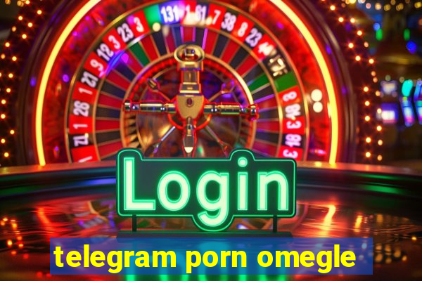 telegram porn omegle